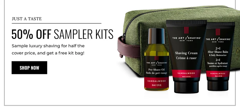 JUST A TASTE. 50% OFF SAMPLER KITS. Sample luxury shaving for half the cover price, and get a free kit bag! SHOP NOW
