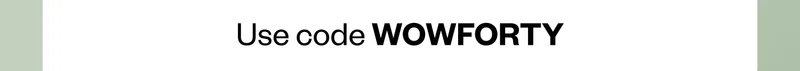 Use code WOWFORTY