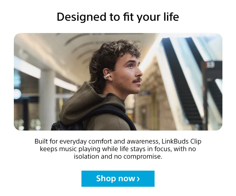 Designed to fit your life Built for everyday comfort and awareness, LinkBuds Clip keeps music playing while life stays in focus, with no isolation and no compromise. Shop now