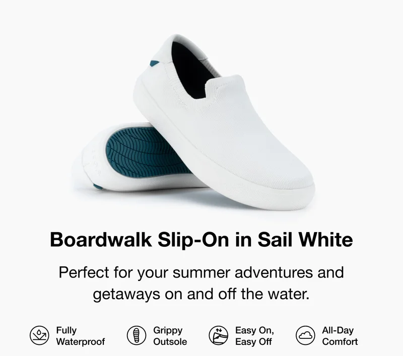 Boardwalk Slip-On in Sail White. Perfect for your summer adventures and getaways on and off the water. Fully Waterproof. Grippy Outsole. Easy on, Easy Off. All-Day Comfort.