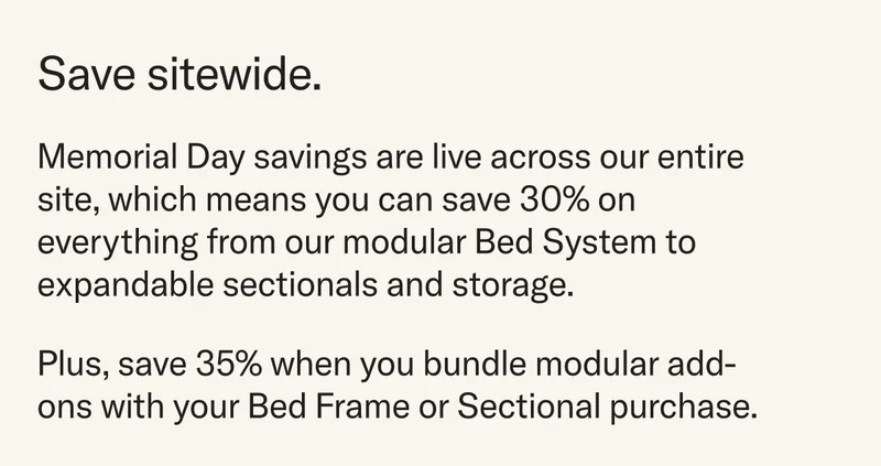 Save 30% on everything from our modular Bed System to expandable sectionals and storage.