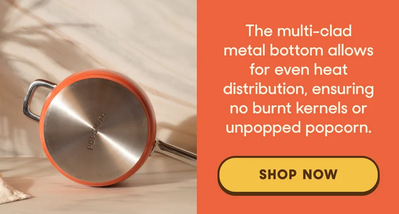 The multi-clad metal bottom allows for even heat distribution, ensuring no burnt kernels or unpopped popcorn.