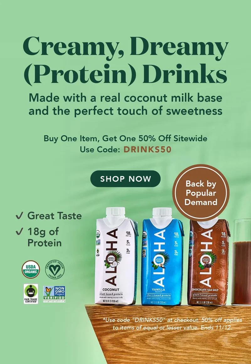 Creamy, dreamy protein drinks are back! Made with a real coconut milk base and the perfect touch of sweetness. Buy one item, get one 50% off SITEWIDE with code DRINKS50. Ends 11/12