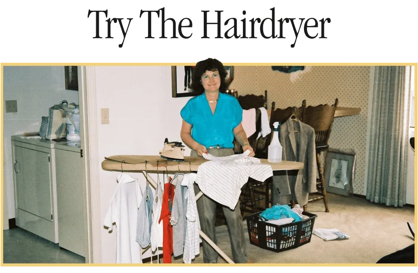 try the hairdryer