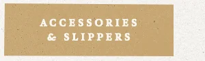 Accessories & Slippers