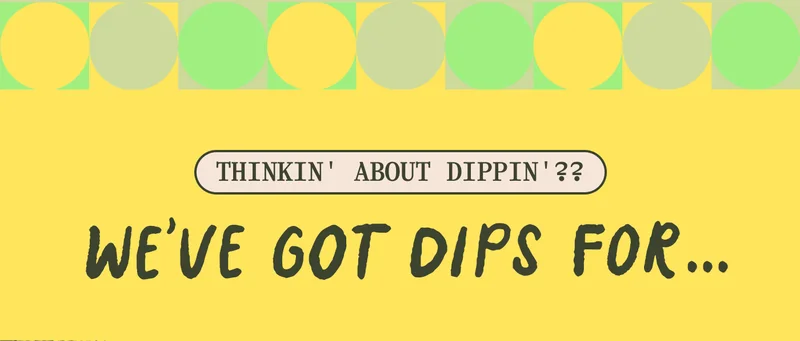 Thinkin' about dippin'?? We've got dips for...