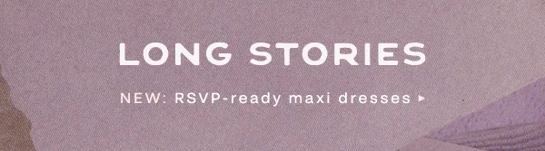 New: RSVP ready maxi dresses