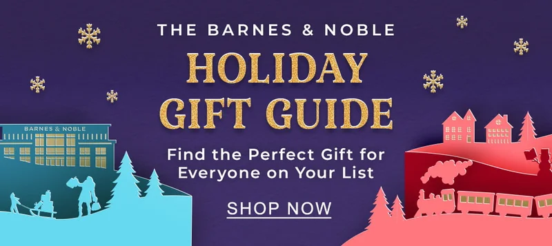 THE BARNES & NOBLE HOLIDAY GIFT GUIDE Find the Perfect Gift for Everyone on Your List | SHOP NOW