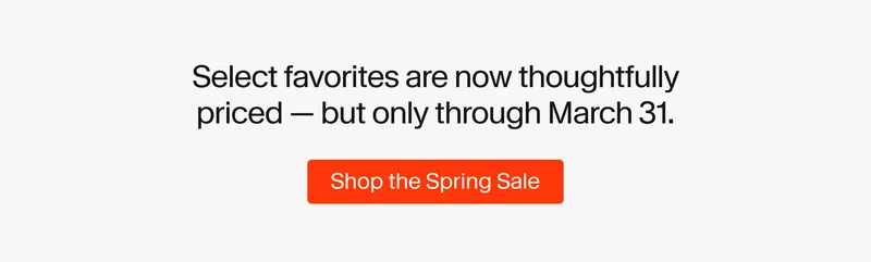 Select favorites are now thoughtfully priced — but only through March 31
