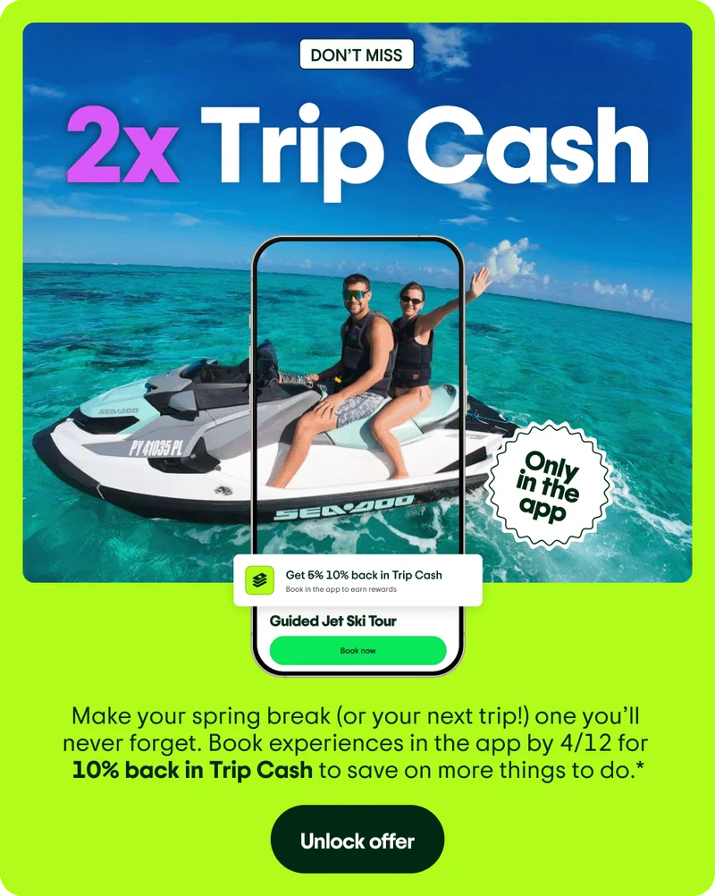 Image Description: Two people on a jet ski with an outline of a phone surrounding them. DON’T MISS. 2x Trip Cash. Make your spring break (or your next trip!) one you’ll never forget. Book experiences in the app by 4/12 for 10% back in Trip Cash to save on more things to do.* Unlock offer