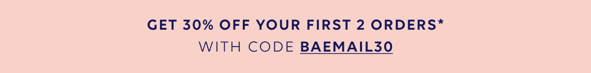 Get 30% OFF with your first 2 orders with code BAEMAIL30