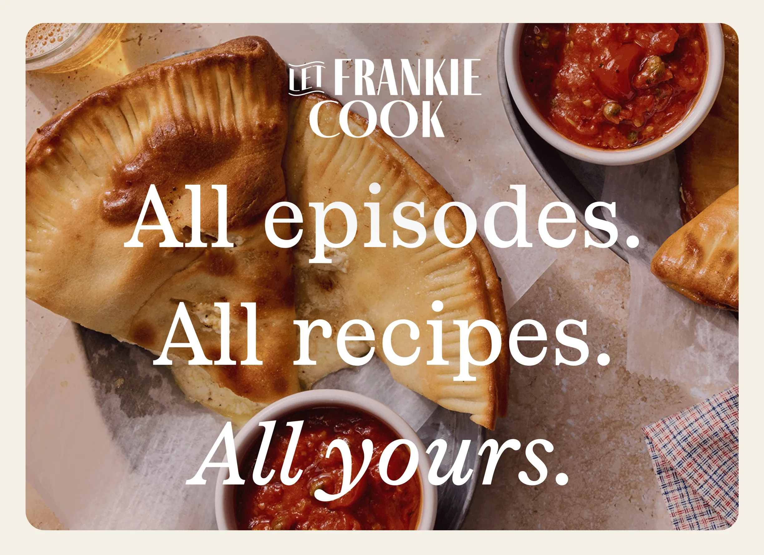 All episodes. All recipes. All yours.