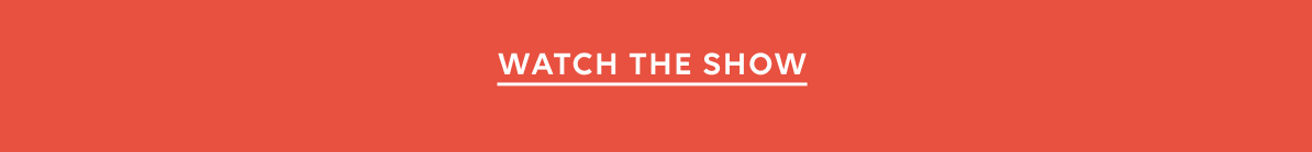 WATCH THE SHOW