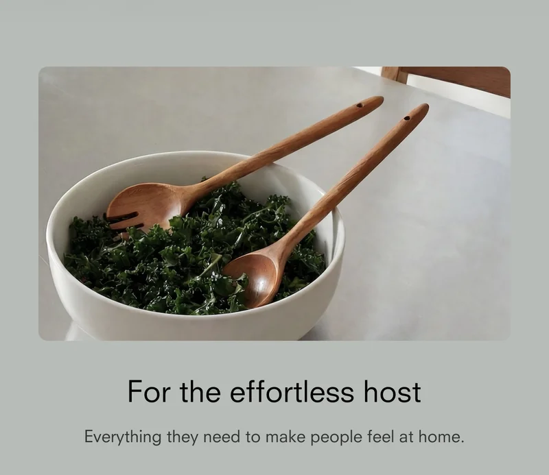 For the effortless host Everything they need to make people feel at home.