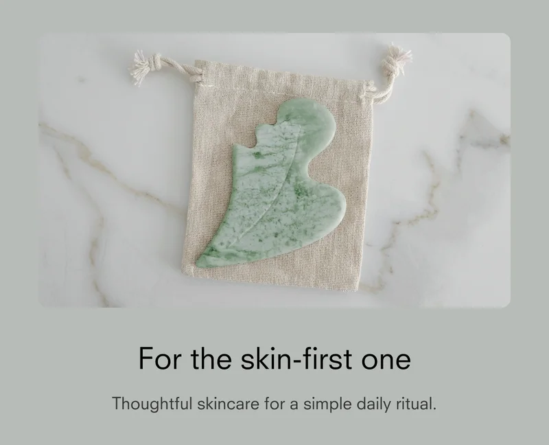 For the skin-first one Thoughtful skincare for a simple daily ritual.
