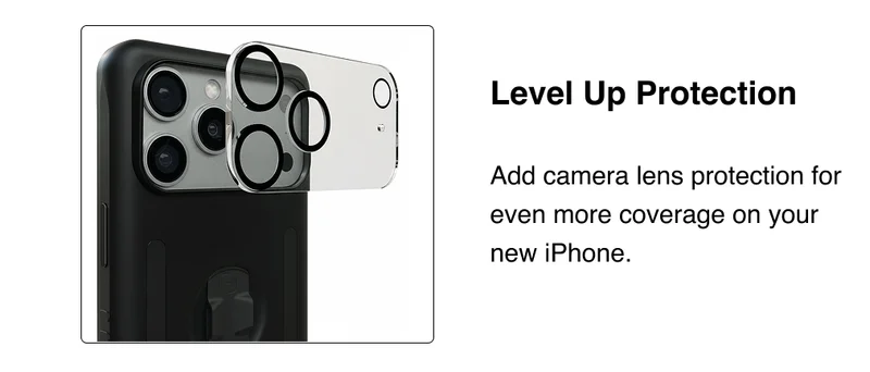 Level up protection. Add camera lens protection for even more coverage on your new iPhone.