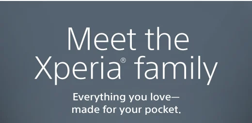 Meet the Xperia® family | Everything you love—made for your pocket.