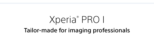 Xperia(R) PRO I. Tailor-made for imaging professionals