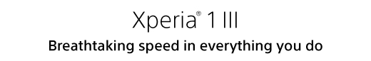 Xperia(R) 1 III. Breathtaking speed in everything you do