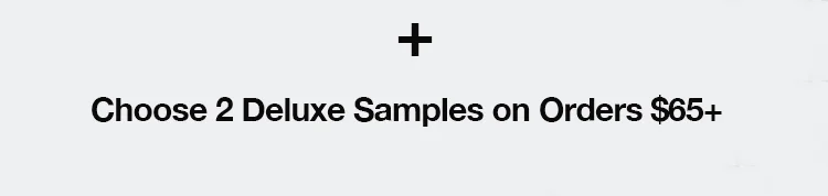 Choose 2 deluxe samples on orders $65 and plus