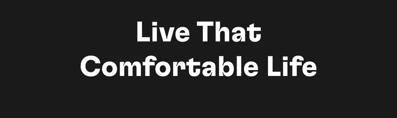 Live that comfortable life