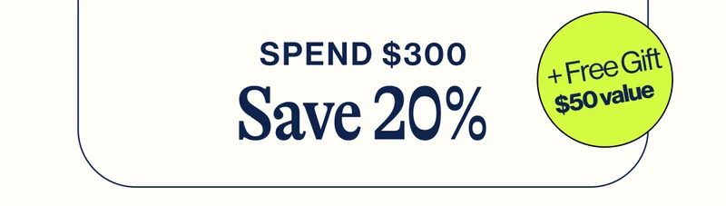 Spend $300. Save 20% + FREE GIFT $50 Value
