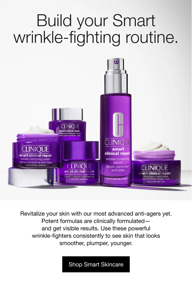 Build your Smart wrinkle-fighting routine. | Revitalize your skin with our most advanced anti-agers yet. Potent formulas are clinically formulated — and get visible results. Use these powerful wrinkle-fighters consistently to see skin that looks
smoother, plumper, younger. | Shop Smart Skincare