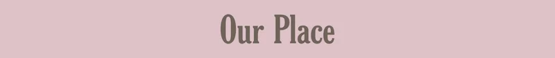 Our Place