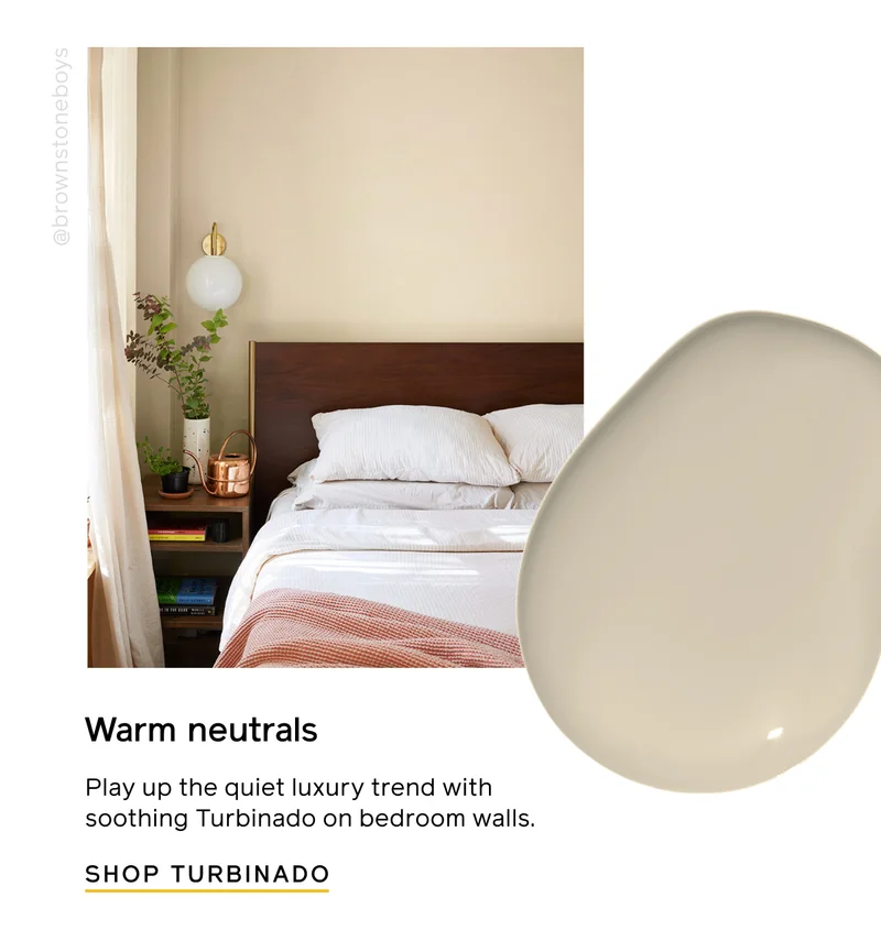Warm neutrals. Play up the quiet luxury trend with soothing Turbinado on bedroom walls. SHOP TURBINADO