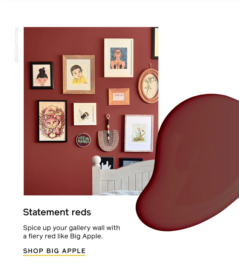 Statement reds. Spice up your gallery wall with a fiery red like Big Apple. SHOP BIG APPLE