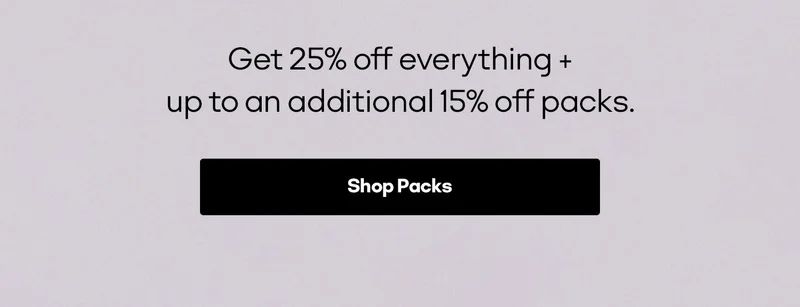 Get 25% off everything + an extra up to 15% off with packs. Shop Packs