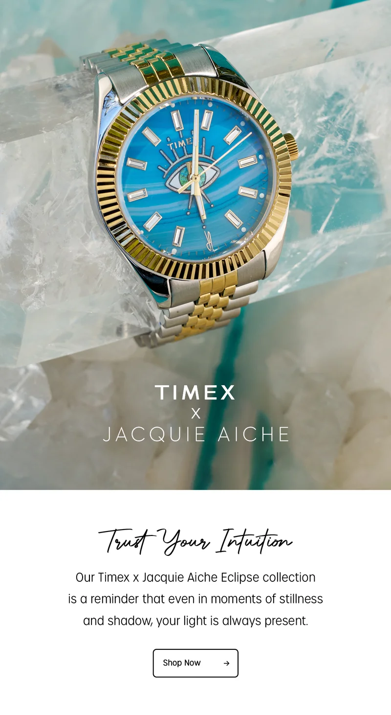 TIMEX X JACQUIE AICHE | Trust Your Intuition | Our Timex x Jacquie Aiche Eclipse collection is a reminder that even in moments of stillness and shadow, your light is always present. | Shop Now