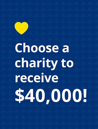 Choose a charity to receive $40,000!