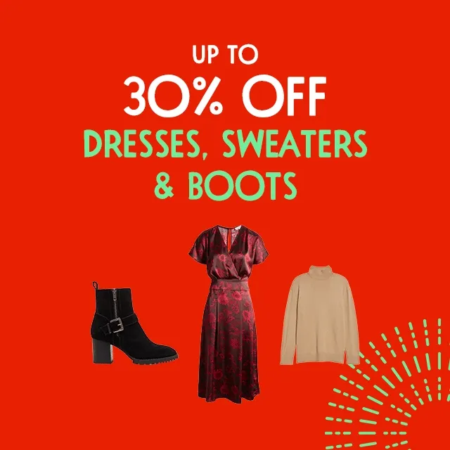 Up to 30% off dresses, sweaters and boots.
