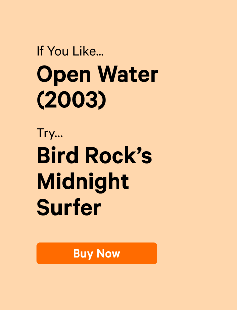 If You Like...Open Water (2003) Try…Bird Rock’s Midnight Surfer CTA: Buy Now