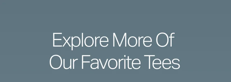 Explore More Of Our Favorite Tees