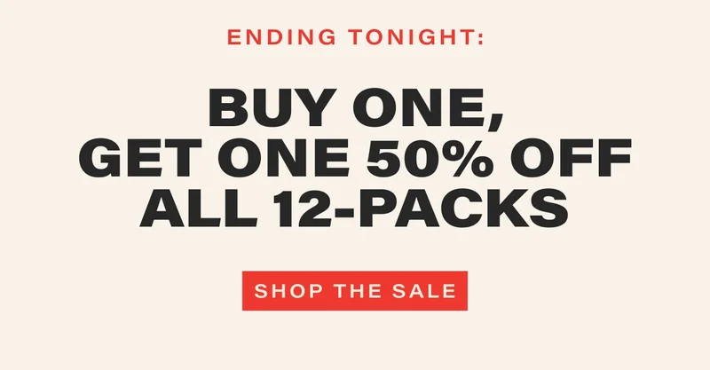 ending tonight: buy one, get one 50% OFF all 12-packs shop the sale