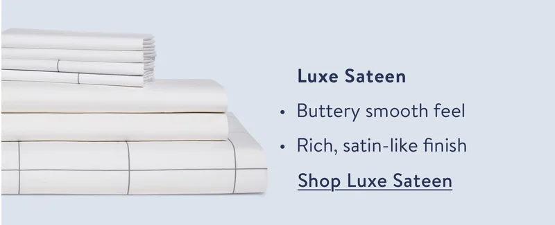 Luxe sateen. Buttery smooth feel. Rich, satin like finish.