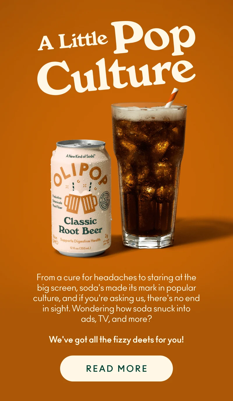 A little POP culture. From a cure for headaches to staring at the big screen, soda's made its mark in popular culture, and if you're asking us, there's no end in sight. Wondering how soda snuck into ads, TV, and more? We've got all the fizzy deets for you!