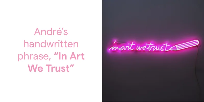 André’s handwritten phrase, “In Art We Trust”