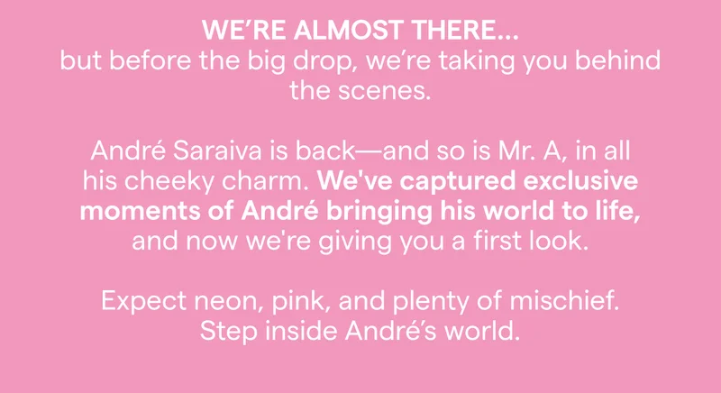 We’re almost there... but before the big drop, we’re taking you behind the scenes.