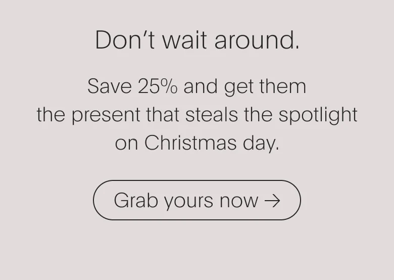 Grab yours now, save 25%