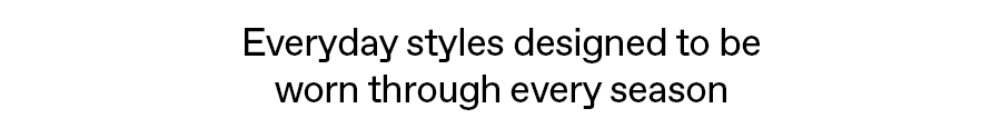 Everyday styles designed to be worn through every season
