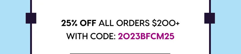 25% OFF ALL ORDERS $200+ WITH CODE: 2023BFCM25