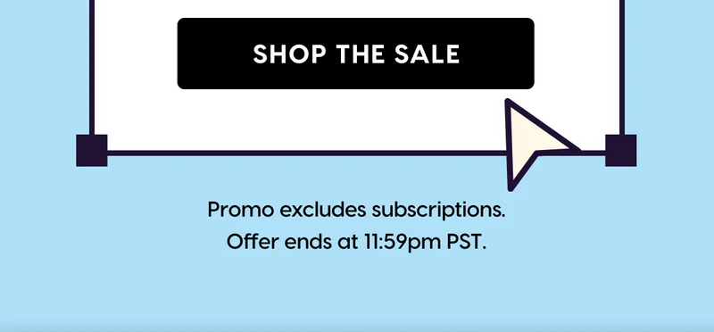 SHOP THE SALE | Promo excluded subscriptions. Offer ends at 11:59pm PST