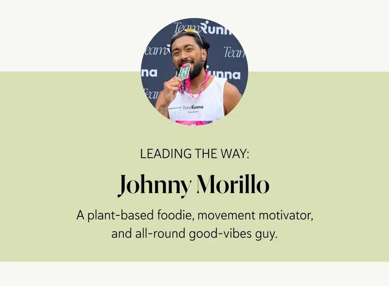Johnny Morillo:A plant-based foodie, movement motivator, and all-round good-vibes guy.