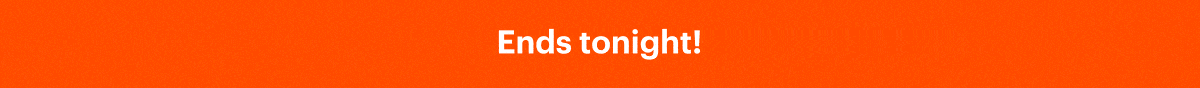 Ends tonight!