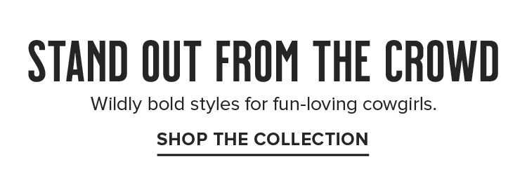 STAND OUT FROM THE CROWD | SHOP THE COLLECTION