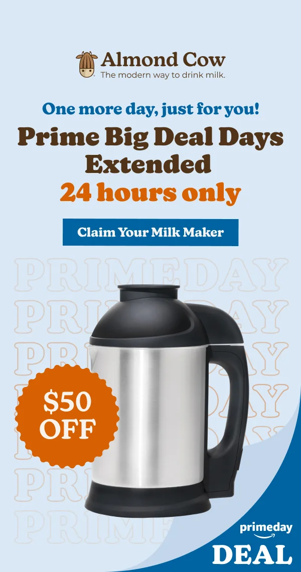 Almond Cow The modern way to drink milk. One more day, just for you! Prime Big Deal Days Extended 24 hours only Claim Your Milk Maker