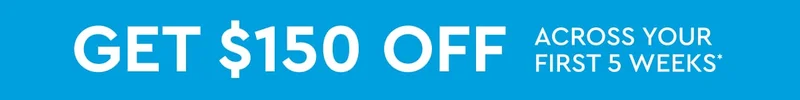 Get $150 off across your first 5 weeks*